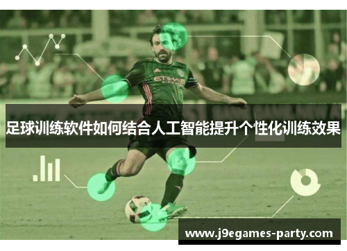 足球训练软件如何结合人工智能提升个性化训练效果